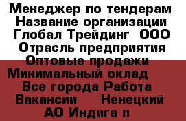 Менеджер по тендерам › Название организации ­ Глобал Трейдинг, ООО › Отрасль предприятия ­ Оптовые продажи › Минимальный оклад ­ 1 - Все города Работа » Вакансии   . Ненецкий АО,Индига п.